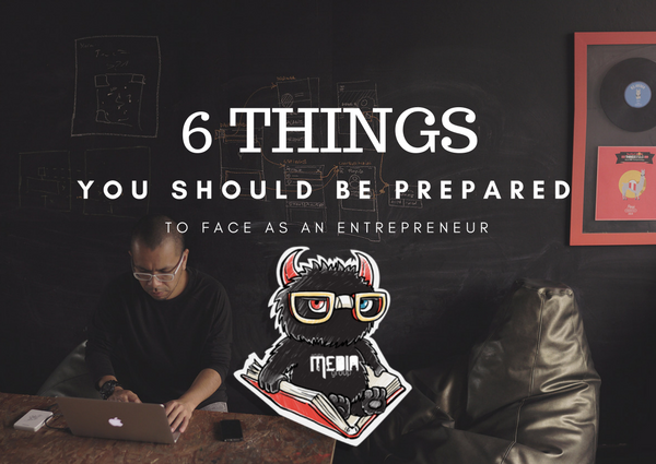 6 Things You Should be Prepared to Face as an Entrepreneur