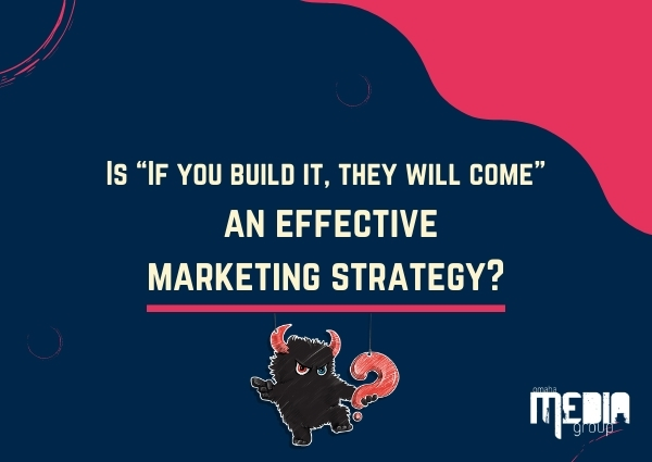 UPDATED: Is “If you build it, they will come” an effective marketing strategy?