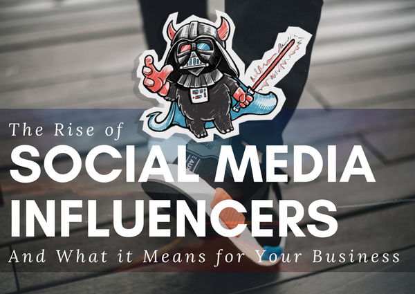 The Rise Of Social Media Influencers And What This Means For Your Business